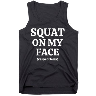 Squat On My Face Respectfully Funny Tank Top