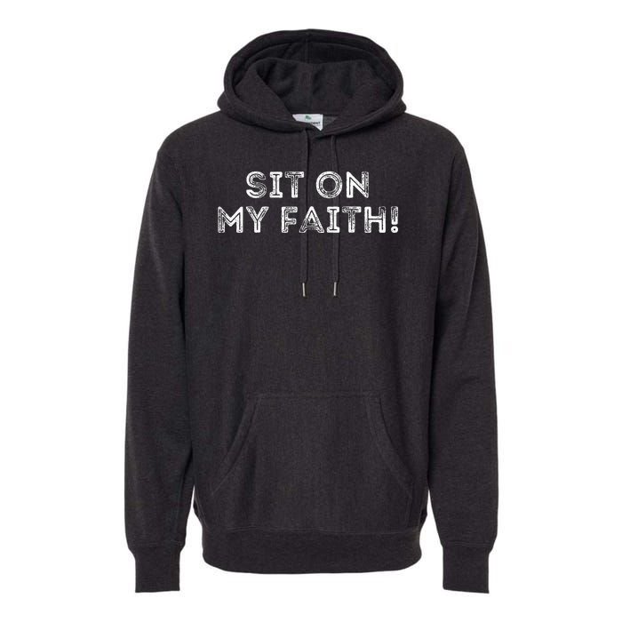 Sit On My Faith Meme Premium Hoodie