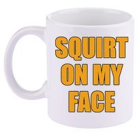 Squirt On My Face 11oz C Handle Ceramic Mug