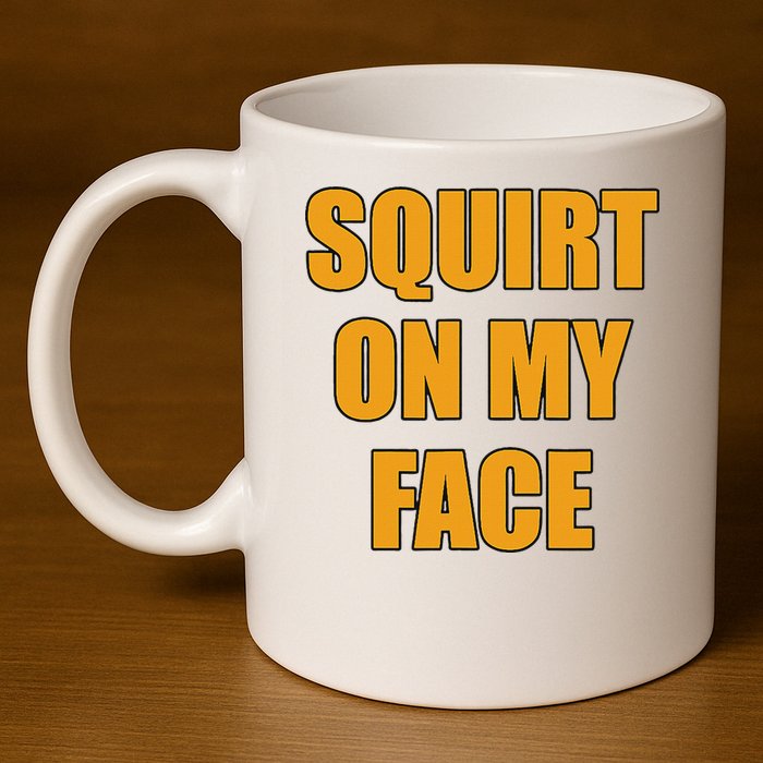 Squirt On My Face 11oz C Handle Ceramic Mug