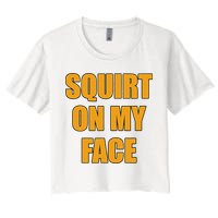 Squirt On My Face Women's Crop Top Tee