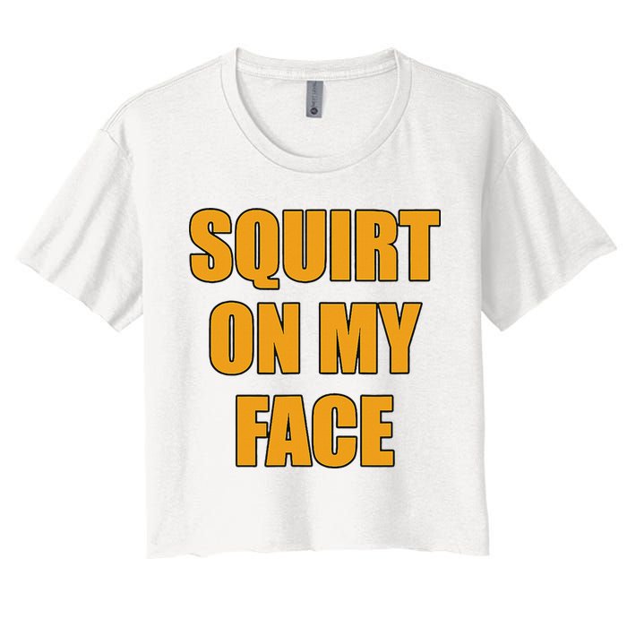 Squirt On My Face Women's Crop Top Tee