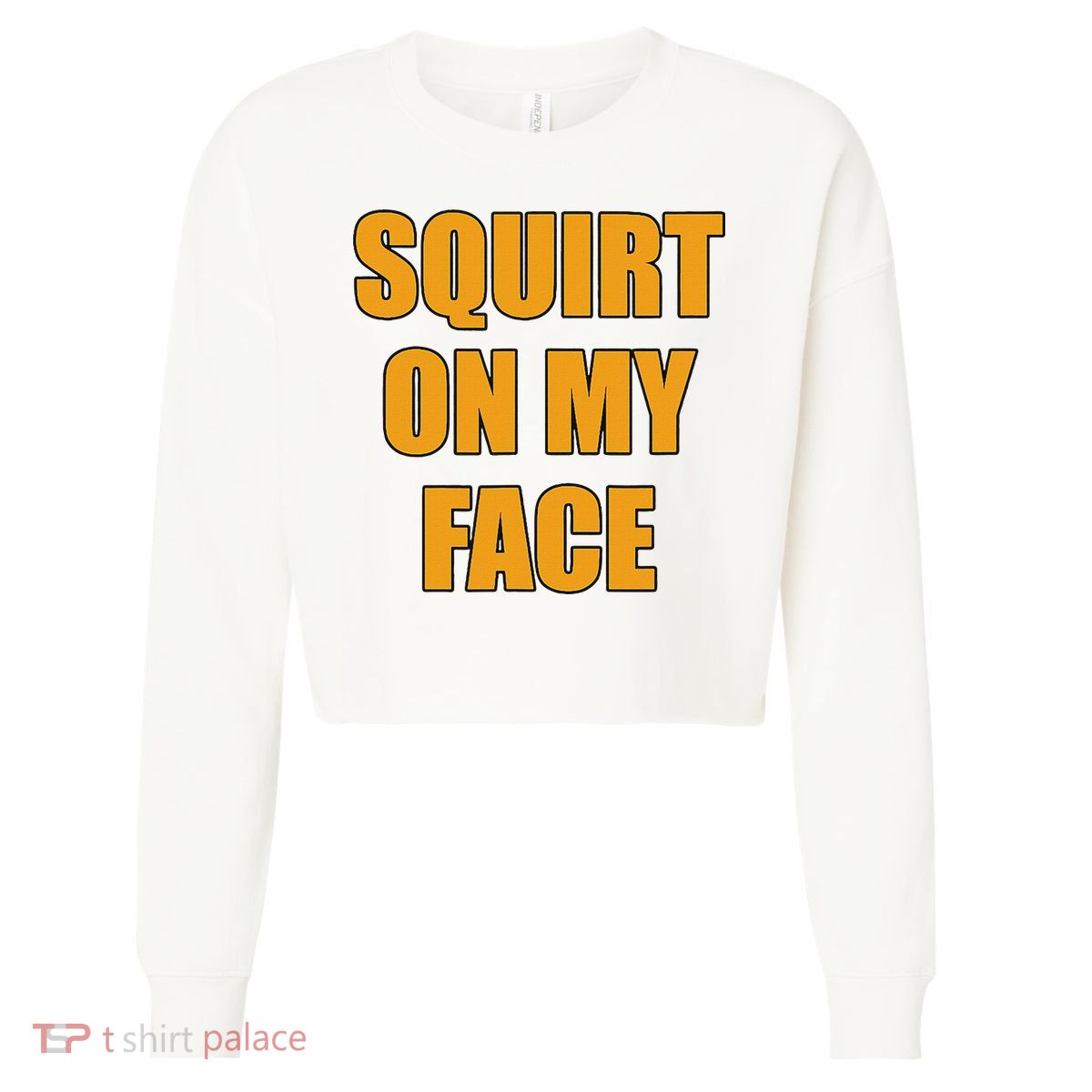 Squirt On My Face Cropped Pullover Crew