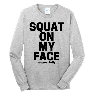 Squat On My Face Respectfully Tall Long Sleeve T-Shirt