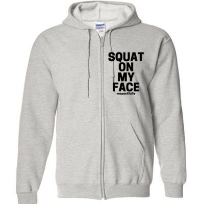 Squat On My Face Respectfully Full Zip Hoodie