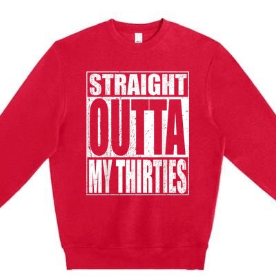 Straight Outta My Thirties Funny 40th Birthday Gifts shirt Premium Crewneck Sweatshirt