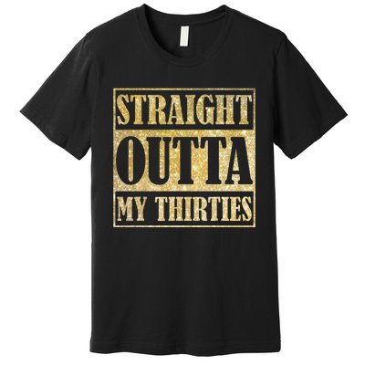 Straight Outta My Thirties Funny 30th Birthday Gift Premium T-Shirt