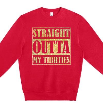 Straight Outta My Thirties Funny 30th Birthday Gift Premium Crewneck Sweatshirt