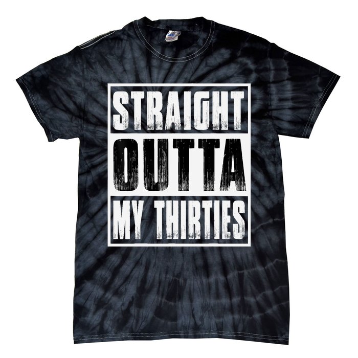 Straight Outta My Thirties Funny 40th Birthday Tie-Dye T-Shirt