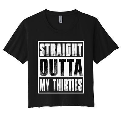 Straight Outta My Thirties Funny 40th Birthday Women's Crop Top Tee