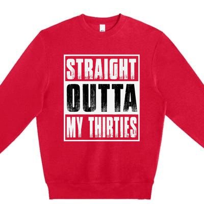 Straight Outta My Thirties Funny 40th Birthday Premium Crewneck Sweatshirt