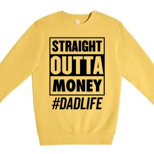 Straight Outta Money Dad Life Funny Best Dad Ever Love Gift Premium Crewneck Sweatshirt