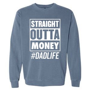 Straight Outta Money Dad Life Funny Best Dad Ever Love Gift Garment-Dyed Sweatshirt