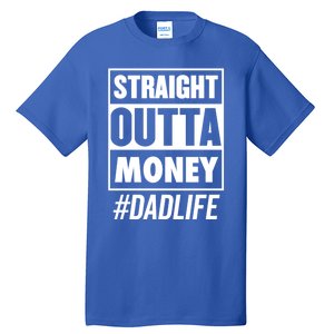 Straight Outta Money Dad Life Funny Best Dad Ever Love Gift Tall T-Shirt