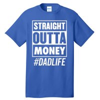 Straight Outta Money Dad Life Funny Best Dad Ever Love Gift Tall T-Shirt