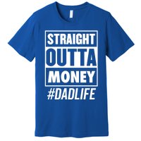 Straight Outta Money Dad Life Funny Best Dad Ever Love Gift Premium T-Shirt