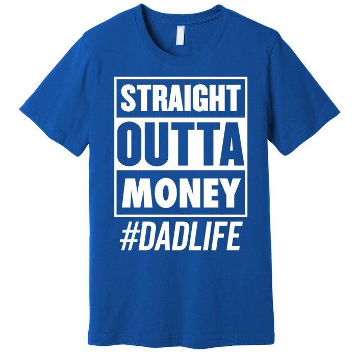 Straight Outta Money Dad Life Funny Best Dad Ever Love Gift Premium T-Shirt