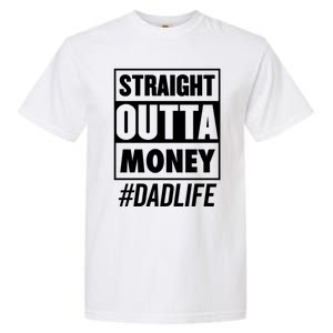 Straight Outta Money Dad Life Funny Best Dad Ever Love Gift Garment-Dyed Heavyweight T-Shirt