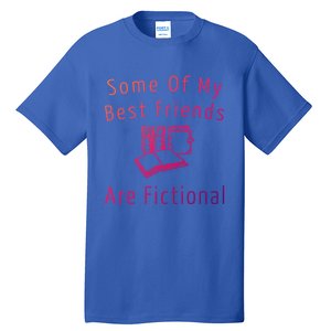 Some Of My Best Friends Are Fictional Book Nerd Cute Gift Tall T-Shirt