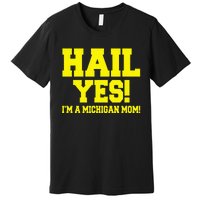 State Of Michigan Hail! Yes Mom Mother Ann Arbor Gift U M Premium T-Shirt