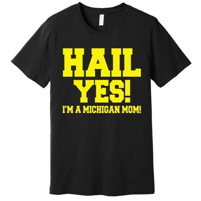 State Of Michigan Hail! Yes Mom Mother Ann Arbor Gift U M Premium T-Shirt