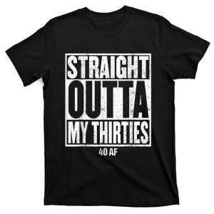 Straight Outta My Thirties 40 AF 40th Birthday Gift T-Shirt