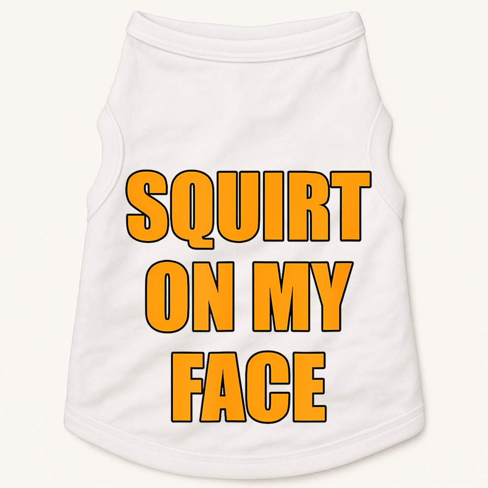 Squirt On My Face Doggie Tank