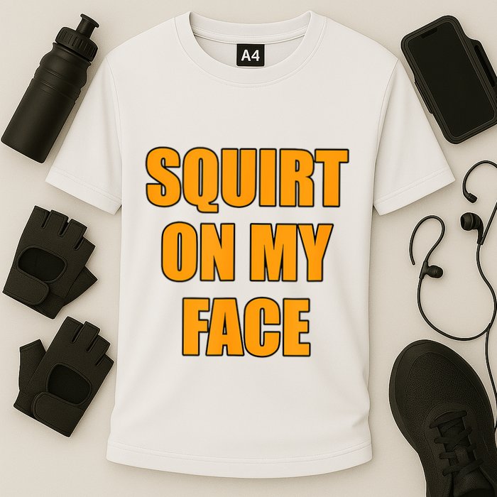 Squirt On My Face Cooling Performance Crew T-Shirt