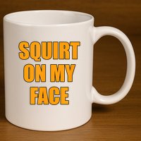 Squirt On My Face 11oz C Handle Ceramic Mug