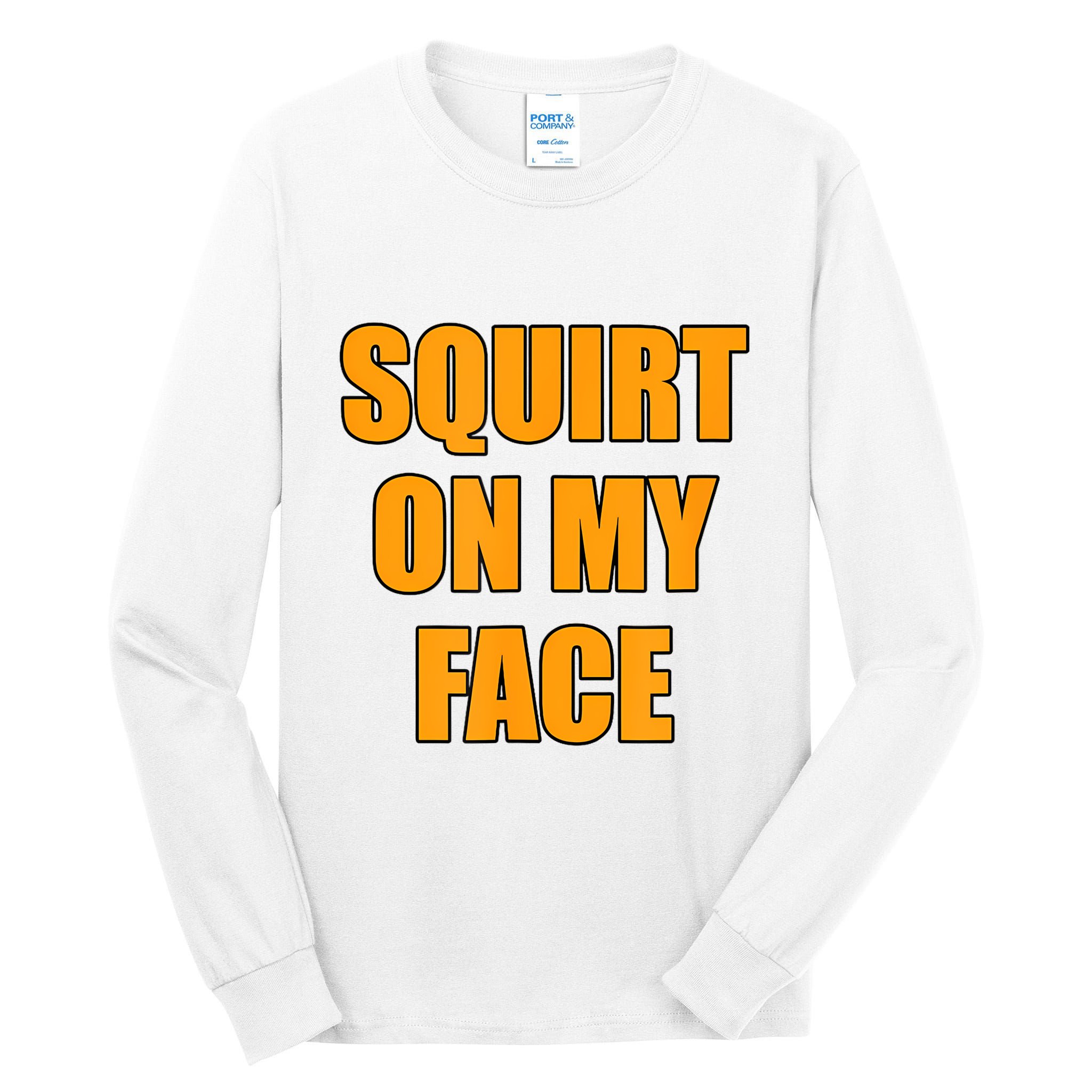 Squirt On My Face Tall Long Sleeve T-Shirt