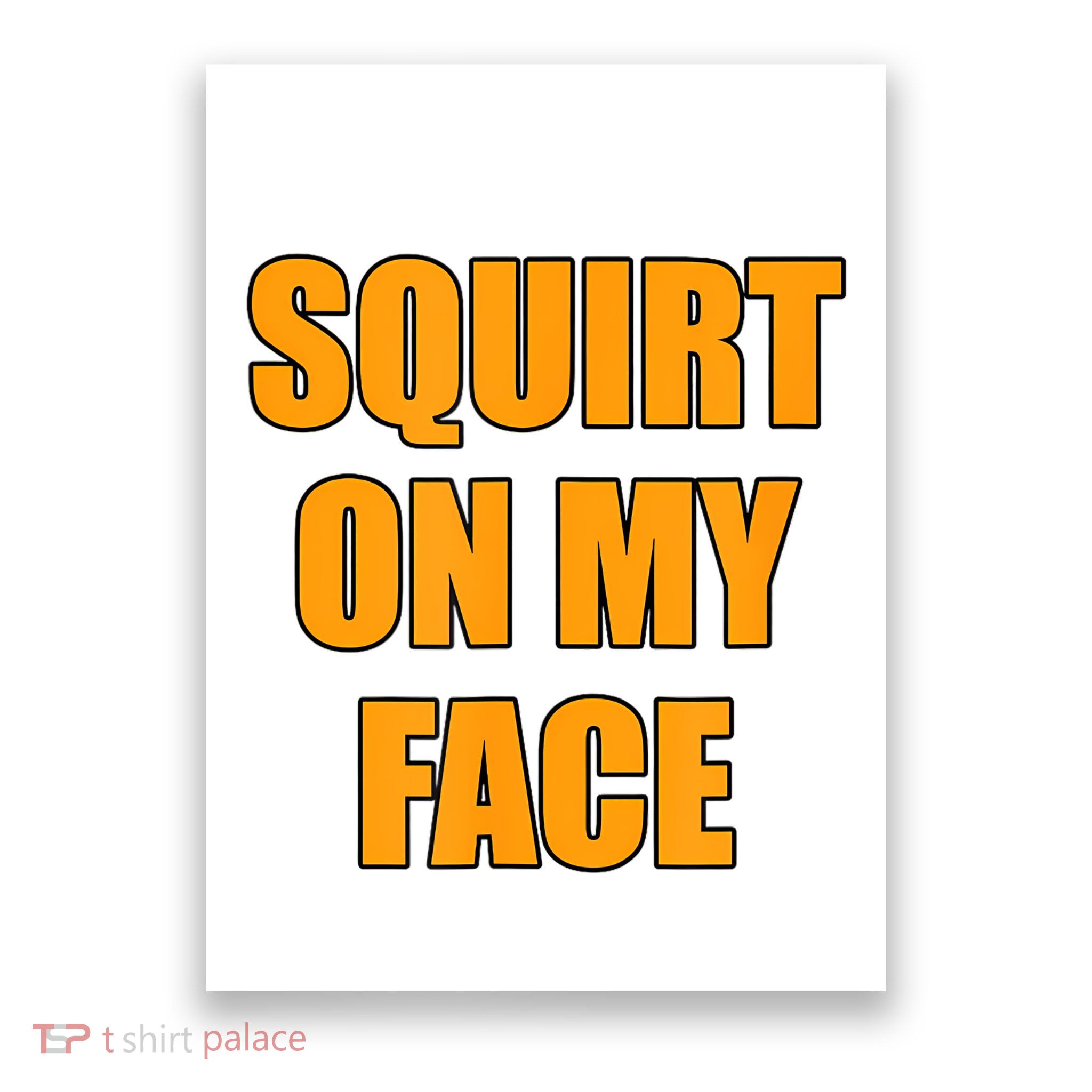 Squirt On My Face Poster