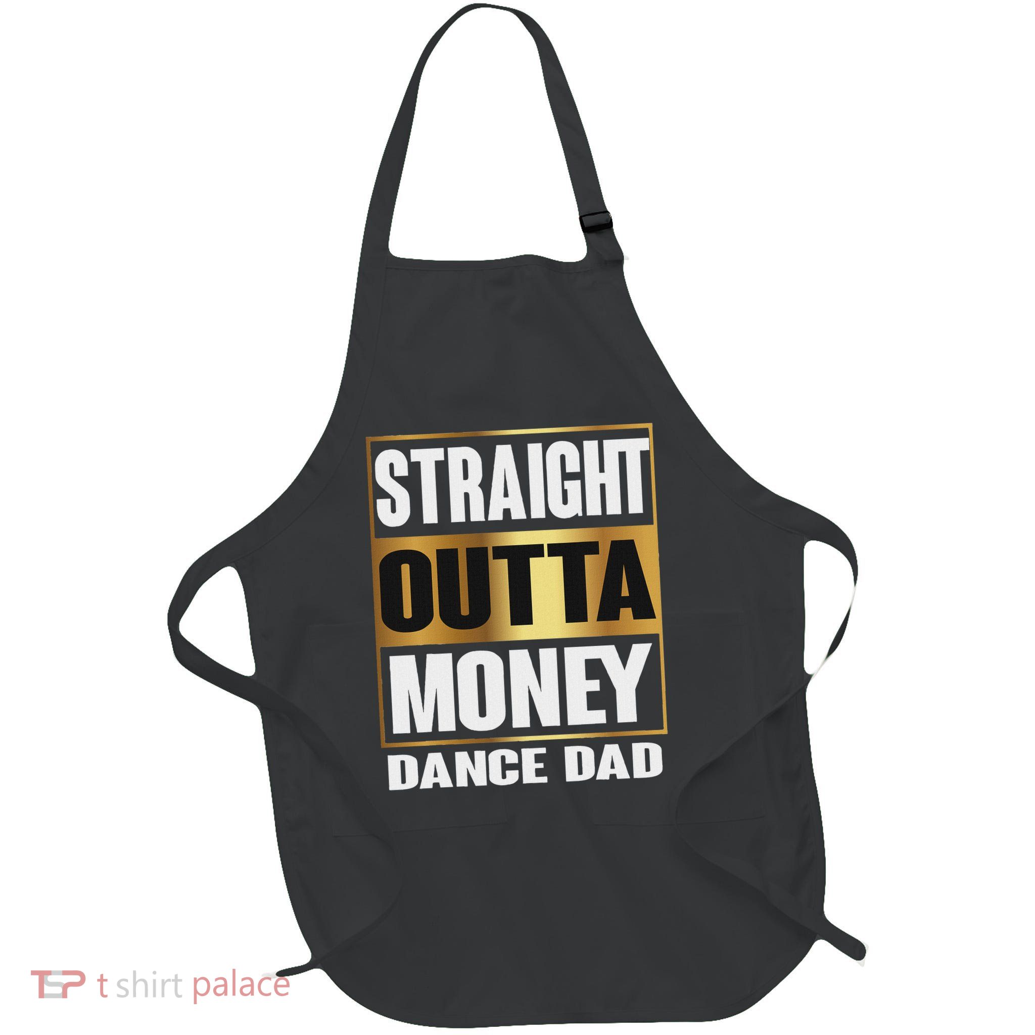 Straight Outta Money Funny Gift For Dance Dads Full-Length Apron With Pockets