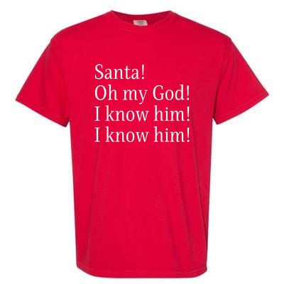 Santa! Oh My God! I Know Him! I Know Him! Funny Christmas Sayings Garment-Dyed Heavyweight T-Shirt