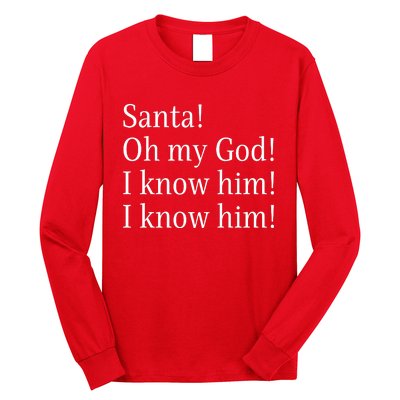 Santa! Oh My God! I Know Him! I Know Him! Funny Christmas Sayings Long Sleeve Shirt