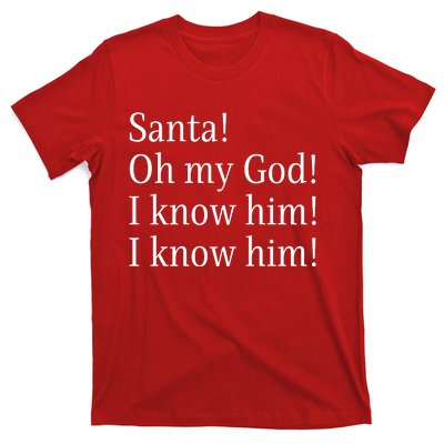 Santa! Oh My God! I Know Him! I Know Him! Funny Christmas Sayings T-Shirt