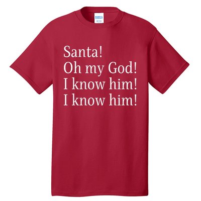 Santa! Oh My God! I Know Him! I Know Him! Funny Christmas Sayings Tall T-Shirt