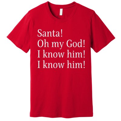 Santa! Oh My God! I Know Him! I Know Him! Funny Christmas Sayings Premium T-Shirt