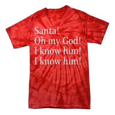 Santa! Oh My God! I Know Him! I Know Him! Funny Christmas Sayings Tie-Dye T-Shirt