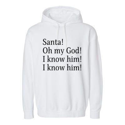 Santa! Oh My God! I Know Him! I Know Him! Funny Christmas Sayings Garment-Dyed Fleece Hoodie