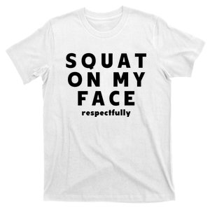 Squat On My Face Respectfully T-Shirt