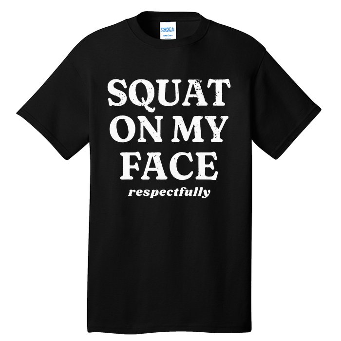 Squat On My Face Respectfully Tall T-Shirt