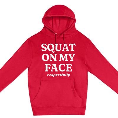 Squat On My Face Respectfully Premium Pullover Hoodie