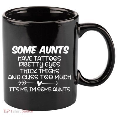 Some Aunts Have Tattoos Pretty Eyes & Cuss Too Much 11oz C Handle Ceramic Mug