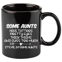 Some Aunts Have Tattoos Pretty Eyes & Cuss Too Much 11oz C Handle Ceramic Mug