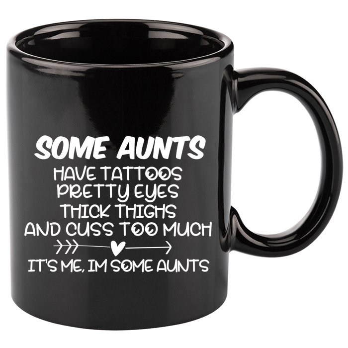 Some Aunts Have Tattoos Pretty Eyes & Cuss Too Much 11oz C Handle Ceramic Mug