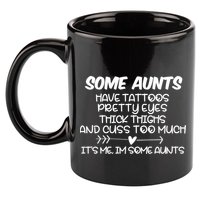 Some Aunts Have Tattoos Pretty Eyes & Cuss Too Much 11oz C Handle Ceramic Mug
