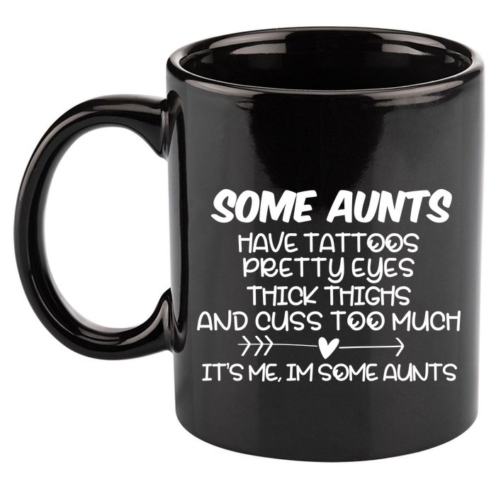 Some Aunts Have Tattoos Pretty Eyes & Cuss Too Much 11oz C Handle Ceramic Mug