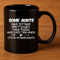 Some Aunts Have Tattoos Pretty Eyes & Cuss Too Much 11oz C Handle Ceramic Mug