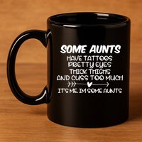 Some Aunts Have Tattoos Pretty Eyes & Cuss Too Much 11oz C Handle Ceramic Mug