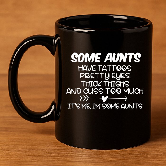 Some Aunts Have Tattoos Pretty Eyes & Cuss Too Much 11oz C Handle Ceramic Mug